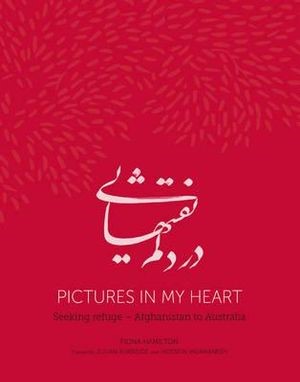 Pictures in My Heart: Seeking Refuge - Afghanistan to Australia, by Fiona Hamilton (2015)
